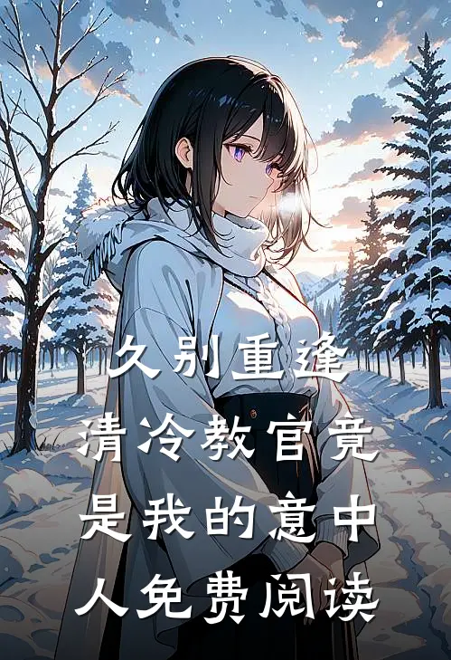 久别重逢：清冷教官竟是我的意中人免费阅读