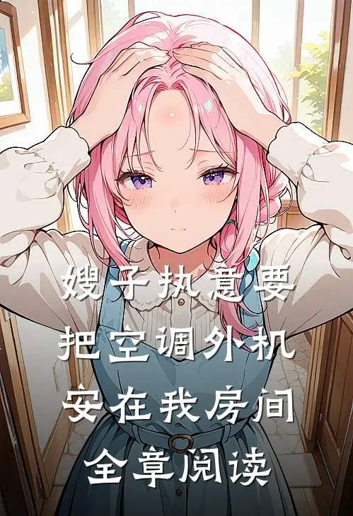 嫂子执意要把空调外机安在我房间全章阅读