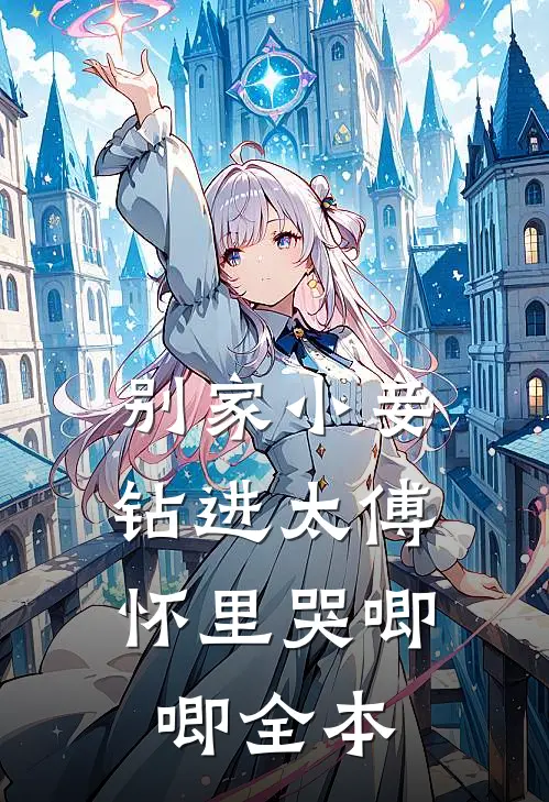 别家小妾，钻进太傅怀里哭唧唧全本