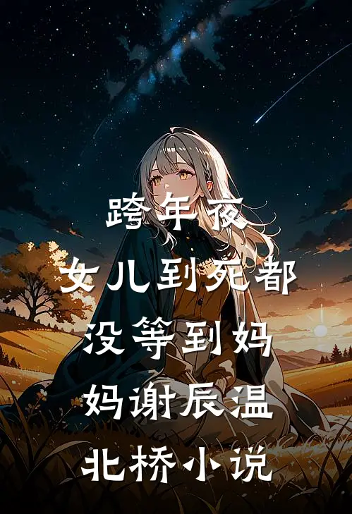 跨年夜，女儿到死都没等到妈妈谢辰温北桥小说