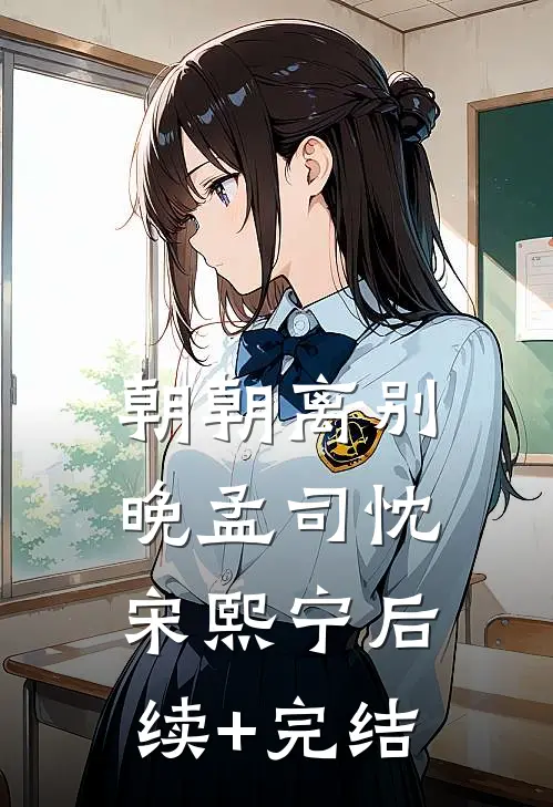 朝朝离别晚孟司忱宋熙宁后续+完结