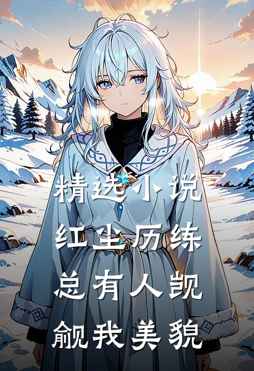 精选小说红尘历练：总有人觊觎我美貌