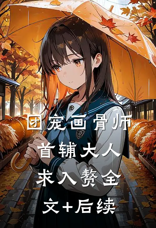团宠画骨师：首辅大人求入赘全文+后续