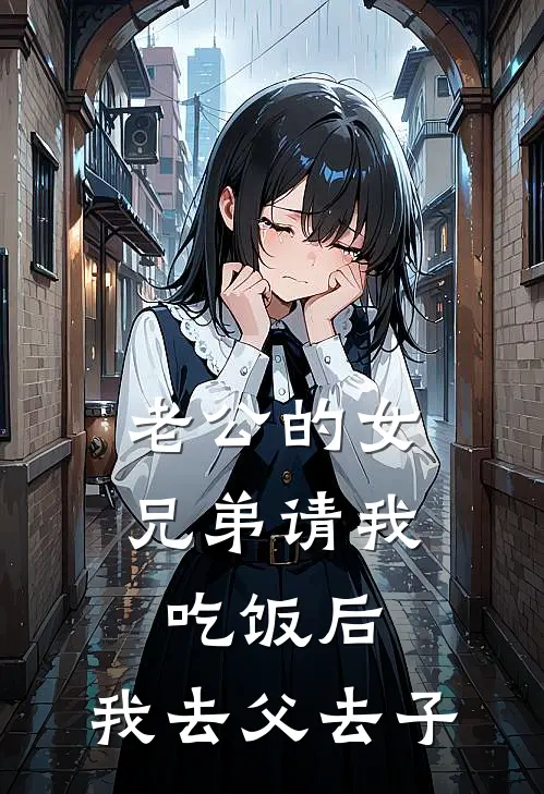老公的女兄弟请我吃饭后，我去父去子