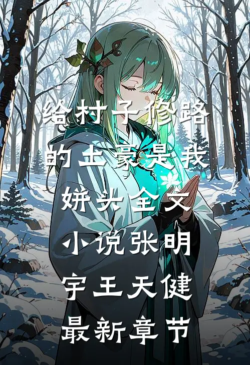 给村子修路的土豪是我姘头全文小说张明宇王天健最新章节