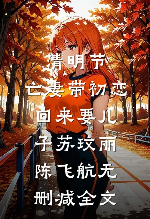 清明节，亡妻带初恋回来要儿子苏玟丽陈飞航无删减全文