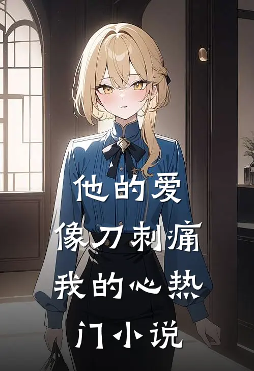 他的爱，像刀刺痛我的心热门小说