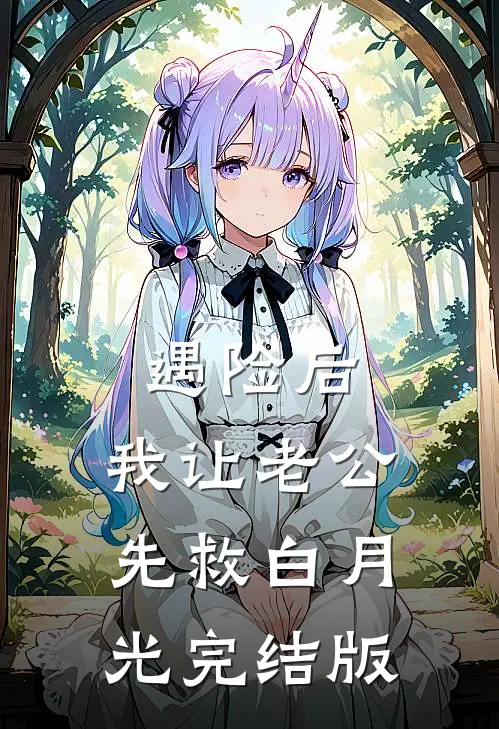 遇险后，我让老公先救白月光完结版