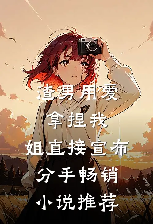 渣男用爱拿捏我，姐直接宣布分手畅销小说推荐