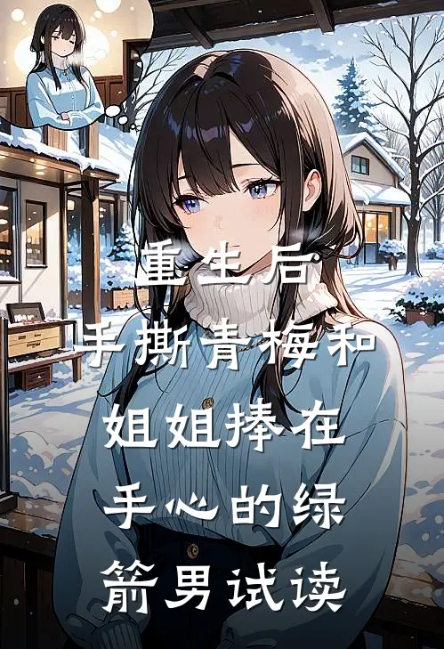 重生后，手撕青梅和姐姐捧在手心的绿箭男试读