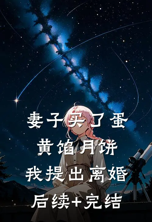 妻子买了蛋黄馅月饼，我提出离婚后续+完结
