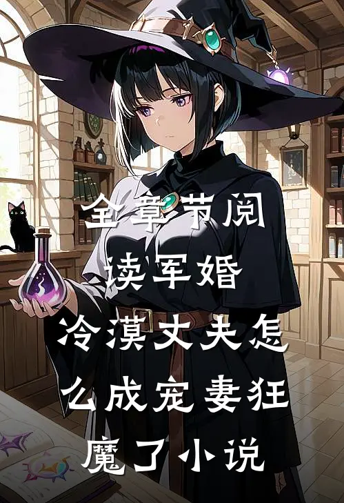 全章节阅读军婚：冷漠丈夫怎么成宠妻狂魔了小说