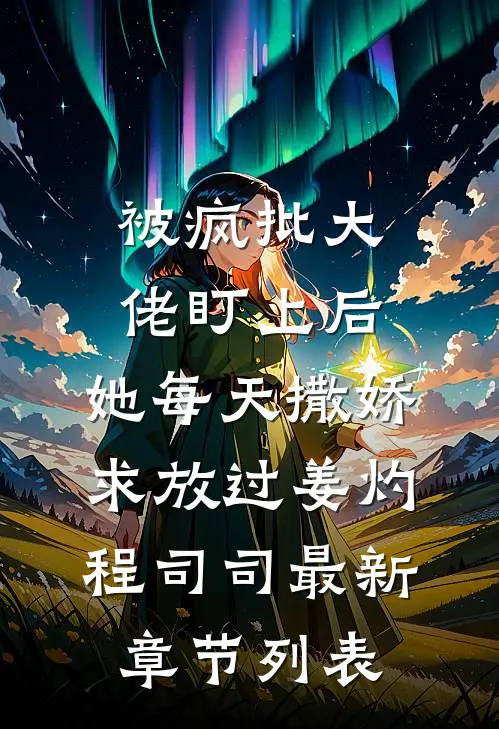 被疯批大佬盯上后，她每天撒娇求放过姜灼程司司最新章节列表