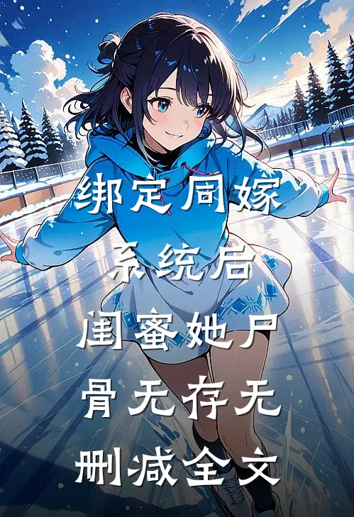 绑定同嫁系统后，闺蜜她尸骨无存无删减全文