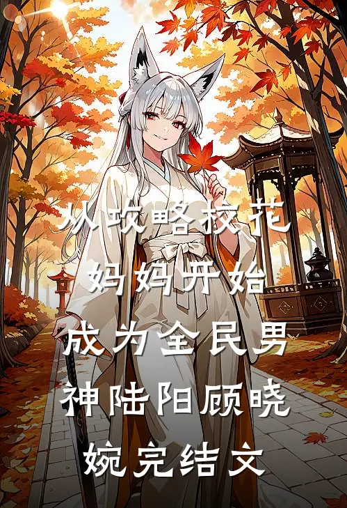 从攻略校花妈妈开始，成为全民男神陆阳顾晓婉完结文