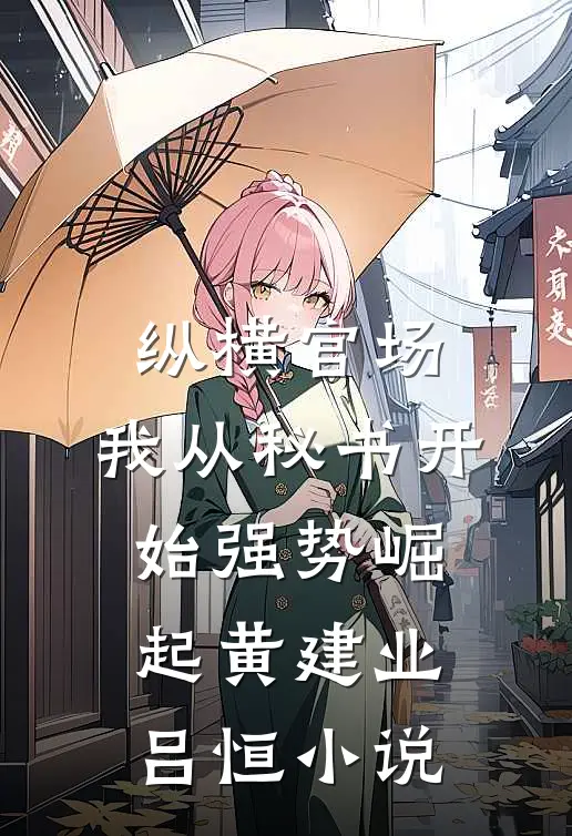 纵横官场：我从秘书开始强势崛起黄建业吕恒小说