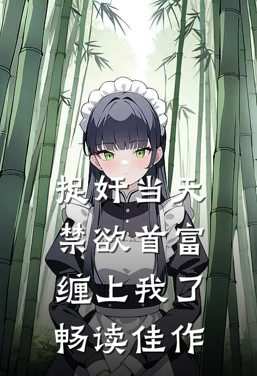 捉奸当天，禁欲首富缠上我了畅读佳作
