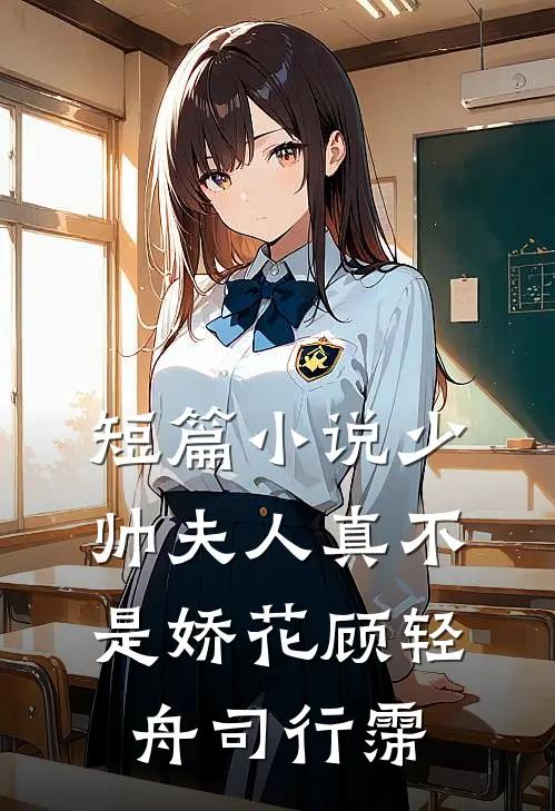 短篇小说少帅夫人真不是娇花顾轻舟司行霈
