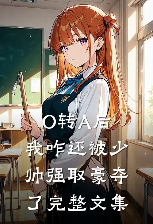 O转A后，我咋还被少帅强取豪夺了完整文集