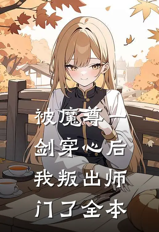 被魔尊一剑穿心后，我叛出师门了全本