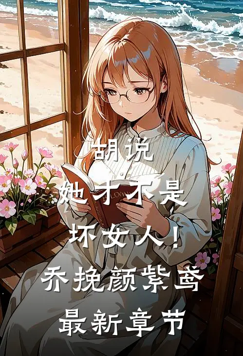 胡说，她才不是坏女人！乔挽颜紫鸢最新章节