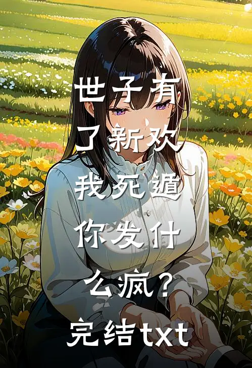 世子有了新欢，我死遁，你发什么疯？完结txt