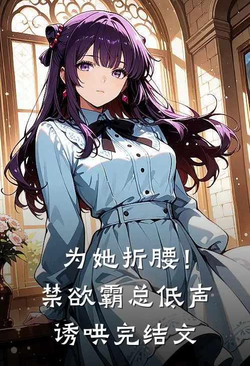 为她折腰！禁欲霸总低声诱哄完结文
