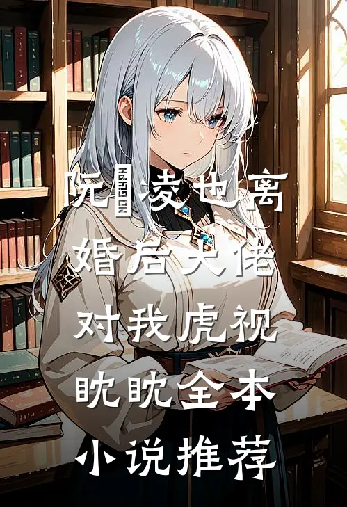 阮嫆凌也离婚后大佬对我虎视眈眈全本小说推荐
