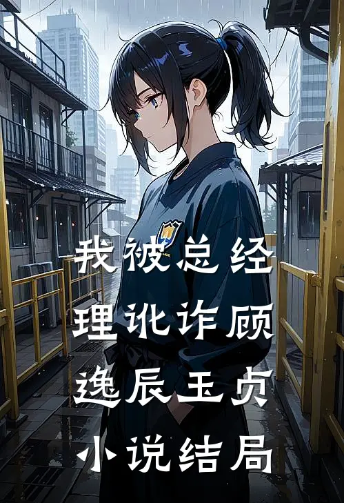 我被总经理讹诈顾逸辰玉贞小说结局