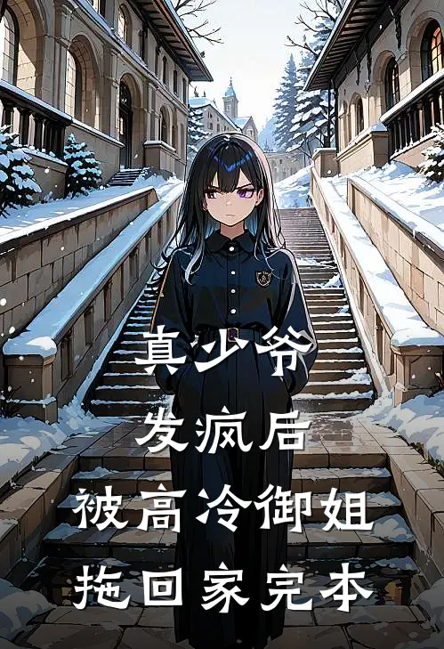真少爷发疯后，被高冷御姐拖回家完本