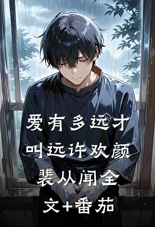 爱有多远才叫远许欢颜裴从闻全文+番茄