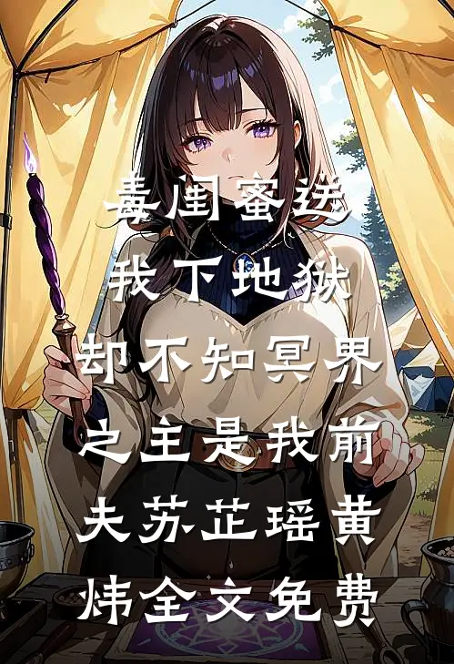 毒闺蜜送我下地狱，却不知冥界之主是我前夫苏芷瑶黄炜全文免费