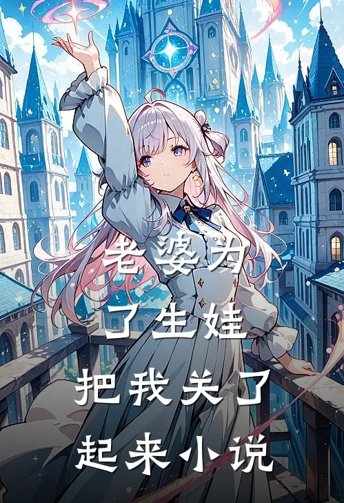 老婆为了生娃，把我关了起来小说
