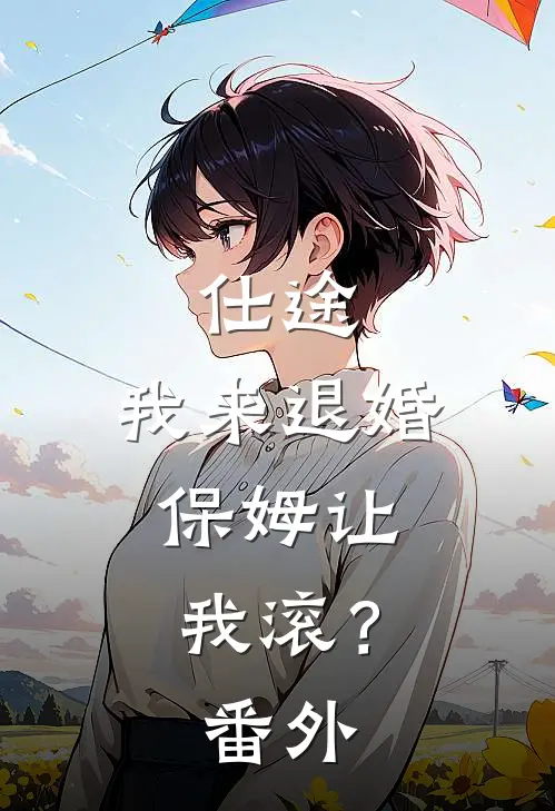 仕途：我来退婚，保姆让我滚？ 番外