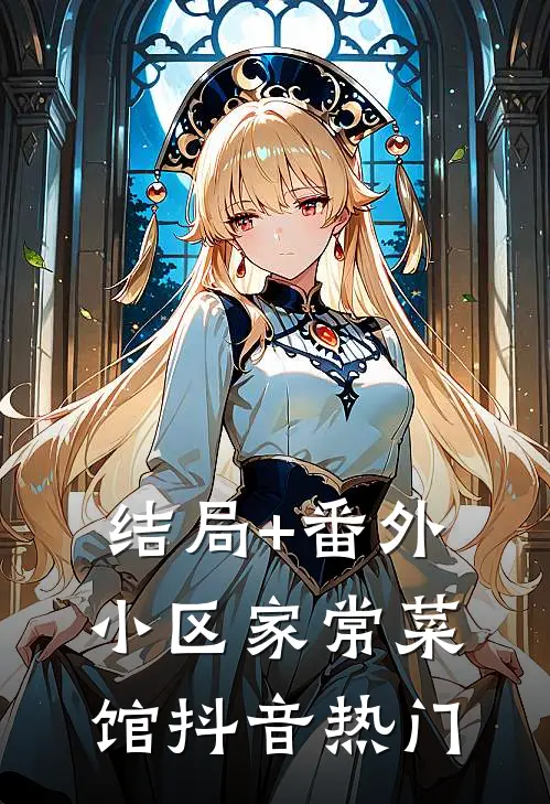 结局+番外小区家常菜馆抖音热门