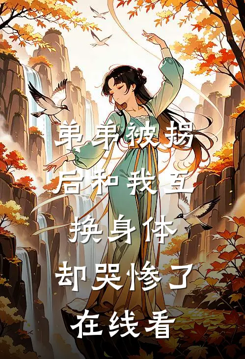 弟弟被拐后和我互换身体，却哭惨了在线看