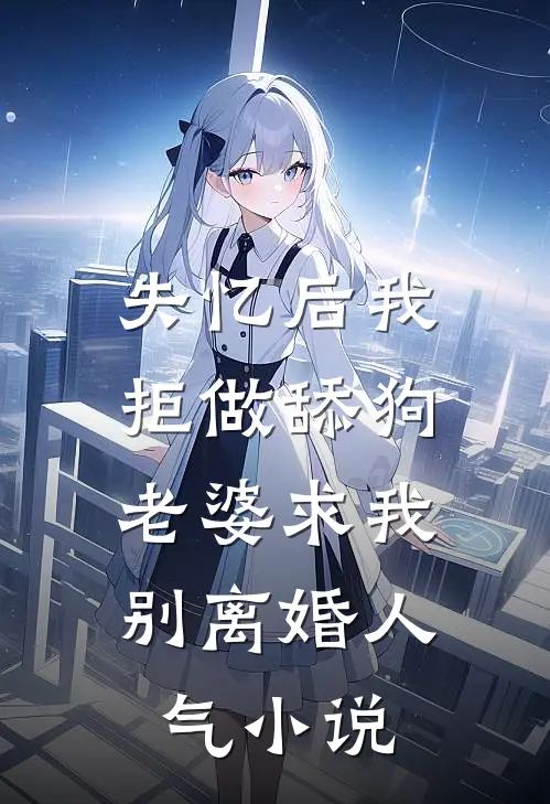失忆后我拒做舔狗，老婆求我别离婚人气小说