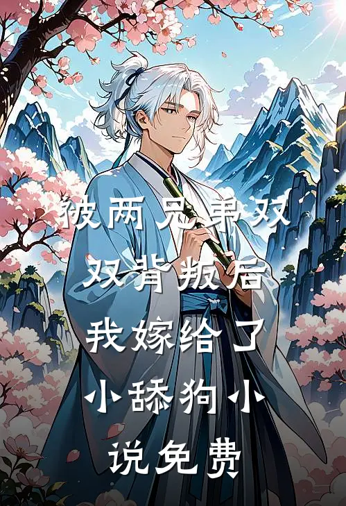 被两兄弟双双背叛后，我嫁给了小舔狗小说免费