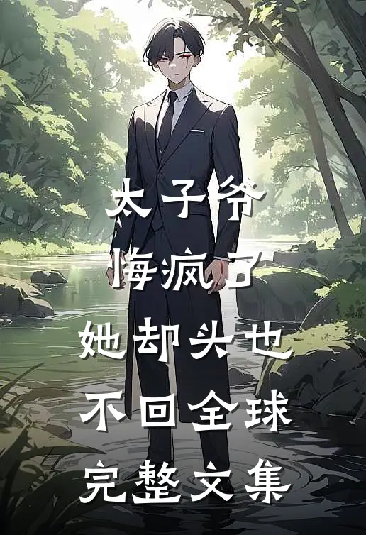 太子爷悔疯了，她却头也不回全球完整文集
