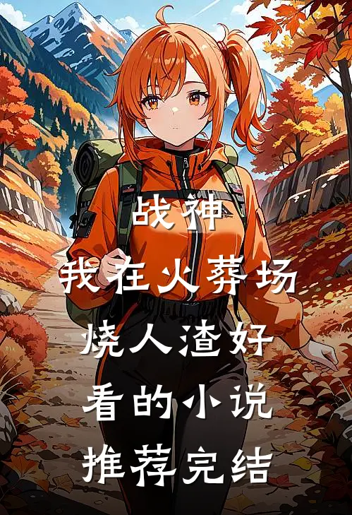 战神，我在火葬场烧人渣好看的小说推荐完结