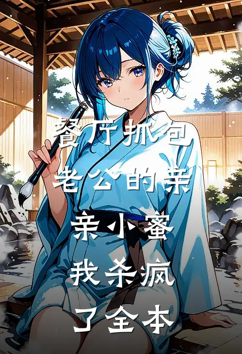 餐厅抓包老公的亲亲小蜜，我杀疯了全本