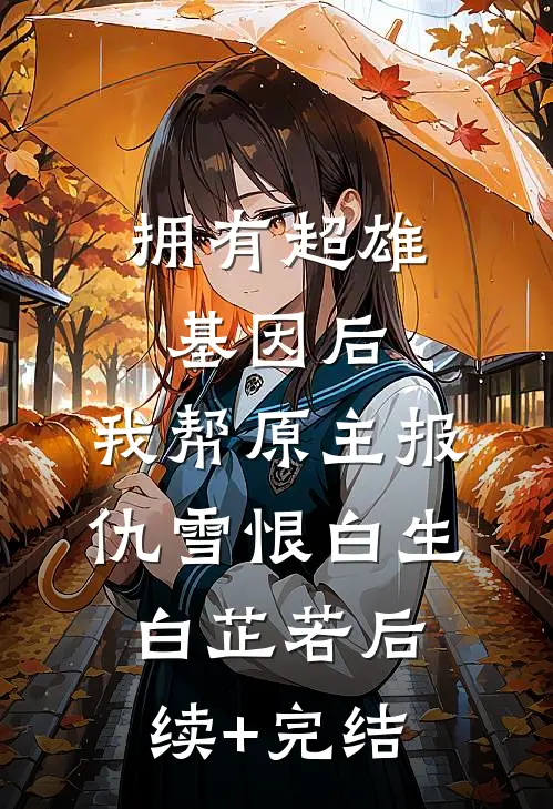 拥有超雄基因后，我帮原主报仇雪恨白生白芷若后续+完结