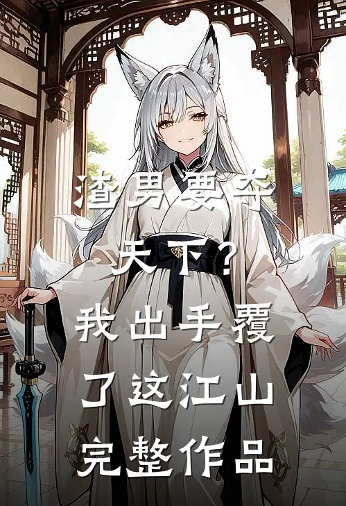 渣男要夺天下？我出手覆了这江山完整作品