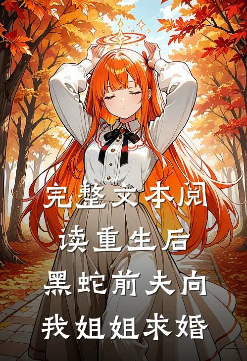 完整文本阅读重生后，黑蛇前夫向我姐姐求婚