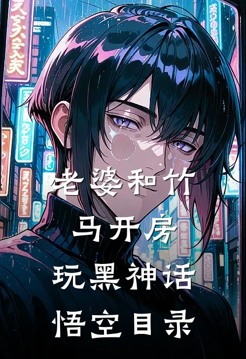 老婆和竹马开房，玩黑神话悟空目录