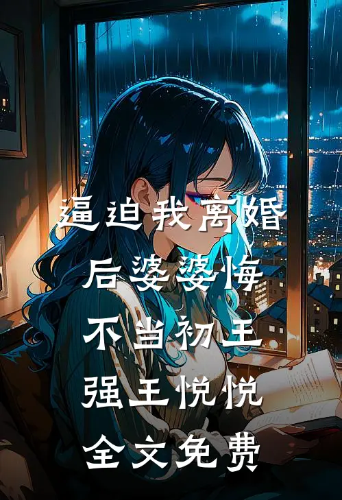 逼迫我离婚后婆婆悔不当初王强王悦悦全文免费