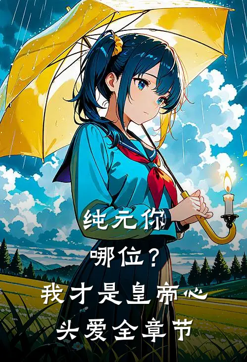 纯元你哪位？我才是皇帝心头爱全章节