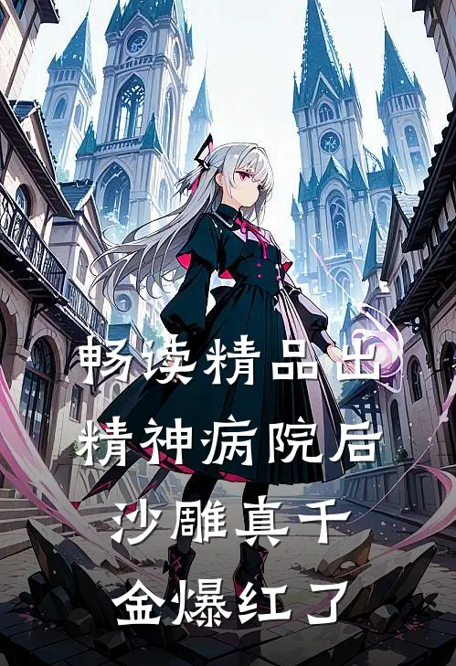 畅读精品出精神病院后，沙雕真千金爆红了