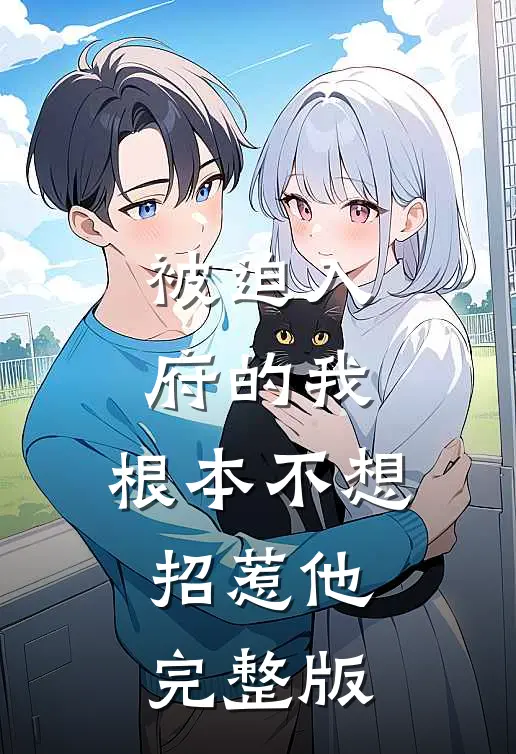 被迫入府的我，根本不想招惹他完整版