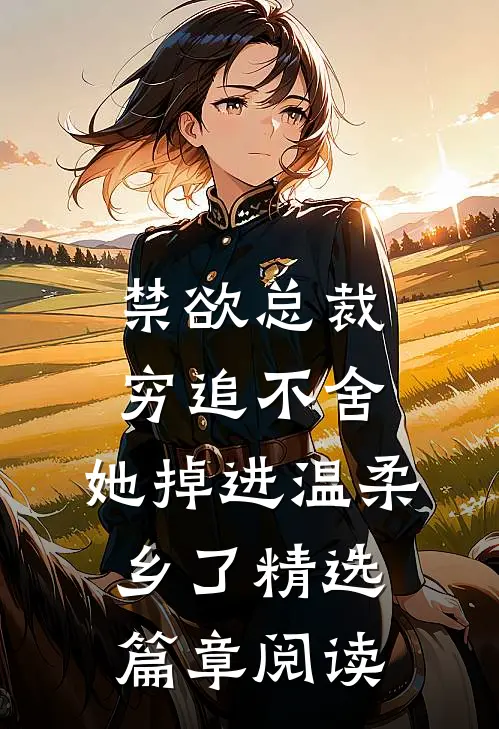 禁欲总裁穷追不舍，她掉进温柔乡了精选篇章阅读